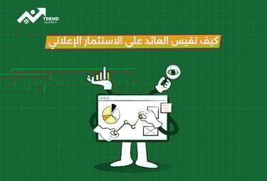 كيف تقيس العائد على الاستثمار الإعلاني بدقة في السعودية ومصر