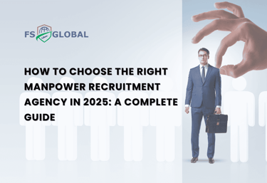 How to Choose the Right Manpower Recruitment Agency in 2025 A Complete Guide - FS Global