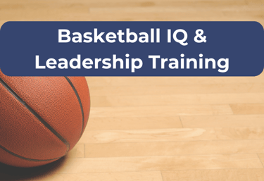 Basketball IQ & Leadership Training –Teaching players how to read the game, and lead their team