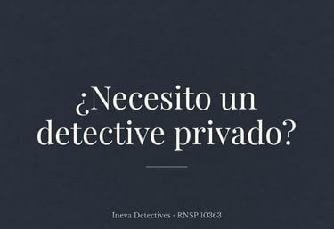 Guía interactiva para valorar si su situación justifica una investigación privada — Ineva Detectives