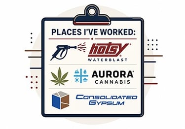 Places I've worked: Hotsy Waterblast, Aurora Cannabis, Consolidated Gypsum