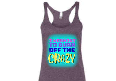 racer back tank with "I workout to burn off the crazy" on front