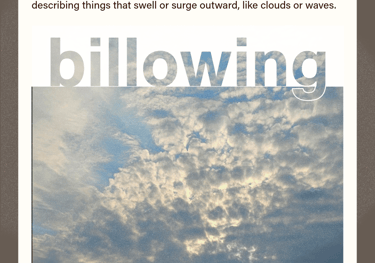 billowing (adjective) describing things that swell or surge outward, like clouds or waves