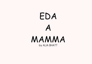 Eda a mamma by Alia Bhatt
