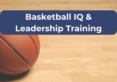 Basketball IQ & Leadership Training –Teaching players how to read the game, and lead their team
