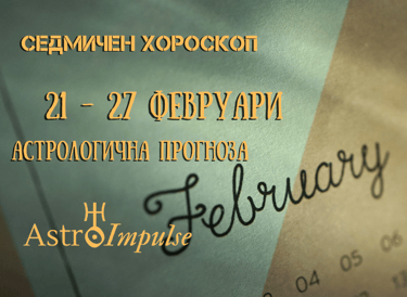 Прогноза 21 - 27 февруари 2022г.