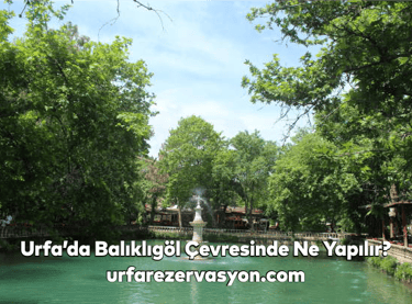 Urfa’da Balıklıgöl Çevresinde Ne Yapılır?