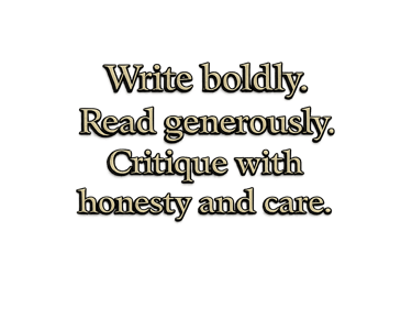 Write boldly. Read generously. Critique with honesty and care