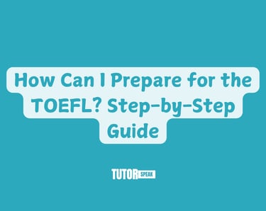 How Can I Prepare for the TOEFL? Step-by-Step Guide