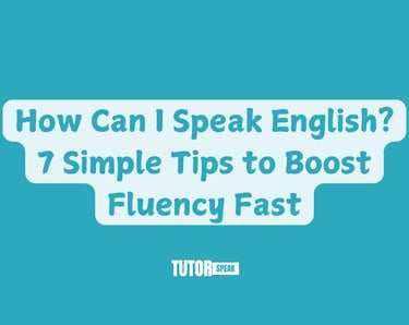 How Can I Speak English 7 tips? Boost Fluency Fast