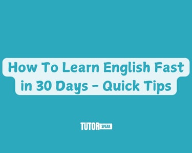How To Learn English Fast in 30 Days - Quick Tips