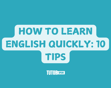 HOW TO LEARN ENGLISH QUICKLY: 10 TIPS