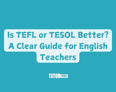 Is TEFL or TESOL Better? A Clear Guide for English Teachers