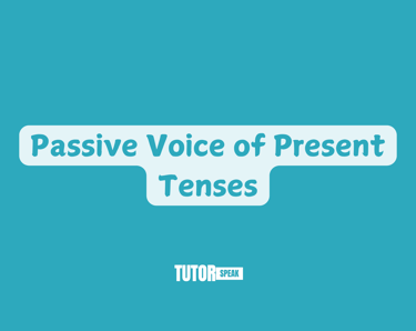 Passive Voice of Present Tenses
