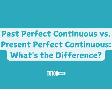 Past Perfect Continuous vs. Present Perfect Continuous: What's the Difference?