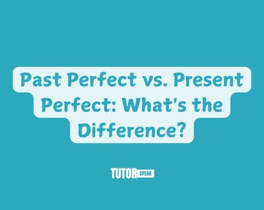 Past Perfect vs. Present Perfect: What's the Difference?