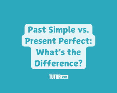 Past Simple vs. Present Perfect: What's the Difference?