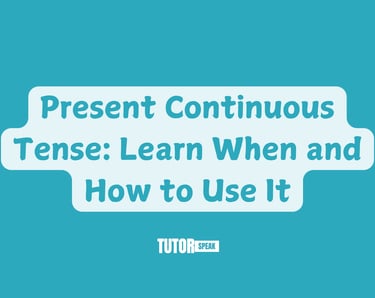 Present Continuous Tense: Learn When and How to Use It