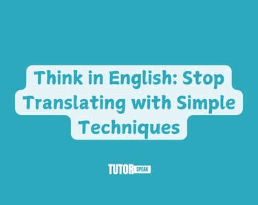 Think in English: Stop Translating with Simple Techniques
