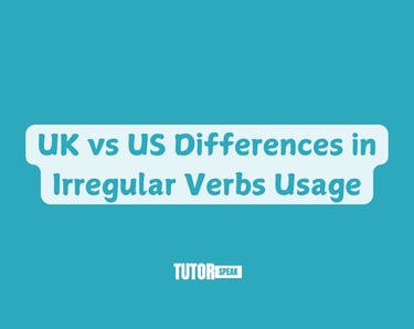 UK vs US Differences in Irregular Verbs Usage