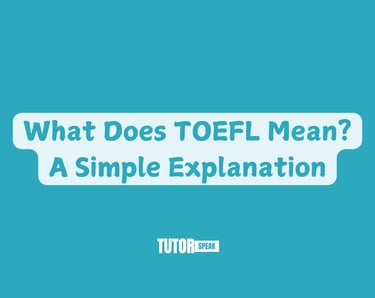 What Does TOEFL Mean? A Simple Explanation