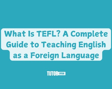 What Is TEFL? A Complete Guide to Teaching English as a Foreign Language