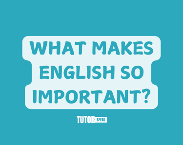 WHAT MAKES ENGLISH SO IMPORTANT?