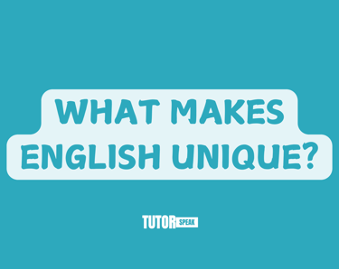WHAT MAKES ENGLISH UNIQUE?