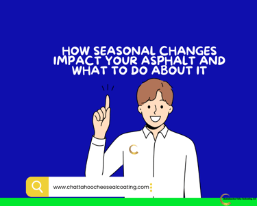 How Seasonal Changes Impact Your Asphalt and What to Do About It