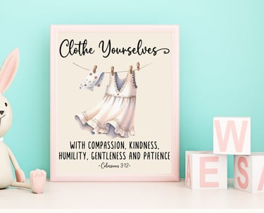 Framed print in a childs room, next to bunny and blocks, of a dress on a line "clothe yourselves with compassion, kindness, h