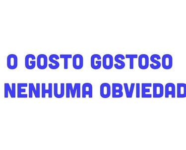 Portuguese text in blue reading O GOSTO GOSTOSO E NENHUMA OBVIEDADE centered on a white background.