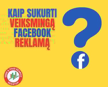 Kaip sukurti veiksmingą Facebook reklamą: žingsnis po žingsnio