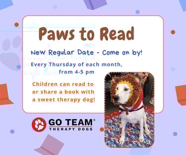 Every Thursday, we have Paw to Read! Come read weekly to different furry friends!