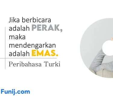 Juka Bicara adalah perak, maka mendengar adalah emas.