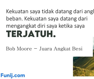 Kekuatan saya tidak datang dari angkat beban. Kekuatan saya datang dari mengangkat diri saya ketika