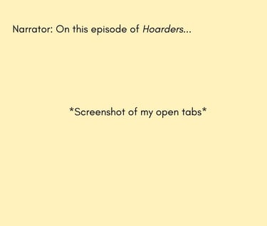 Narrator: On this episode of Hoarders... Screenshot of my open tabs.