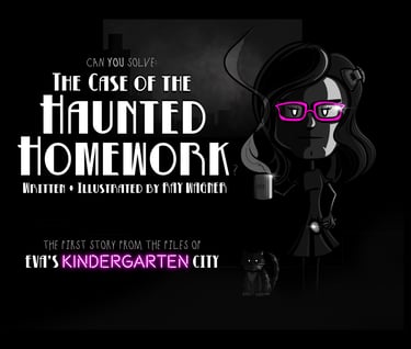 A noir drawing, it's the cover of "The Case of the Haunted Homework," from Eva's Kindergarten City. The design features a you