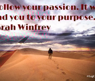 Follow your passion. It will lead you to your purpose. Oprah Winfrey