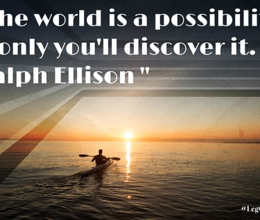 The world is a possibility if only you'll discover it. Ralph Ellison