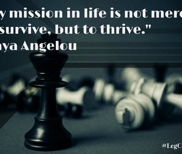 My mission in life is not merely to survive, but to thrive. Maya Angelou