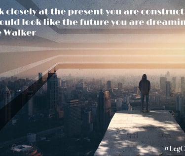 Look closely at the present you are constructing: it should look like the future you are dreaming.
