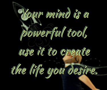 "Your mind is a powerful tool, use it to create the life you desire." -Feel Good Stories