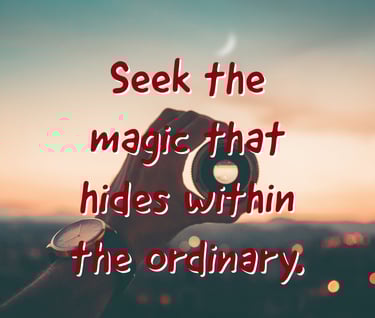 "Seek the magic that hides within the ordinary" - Feel good stories