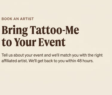 Book a professional tattoo artist for your event with Tattoo-Me's affiliated artist matching service.