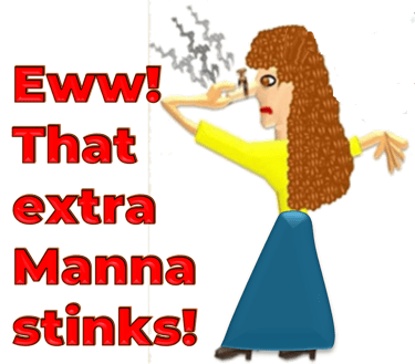 Eww! That extra Manna stinks! (woman plugging nose) designed by Debbie Dunn using PowerPoint & Paint