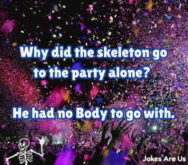 skeleton with a text, "Why did the skeleton go to the party alone? He had no Body to go with.