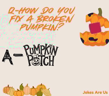 Joke with a text," Q- How do you fix a broken Pumpkin? A- Pumpkin patch"