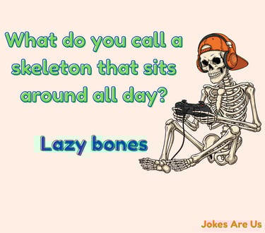 Joke with a text," What do you call a Skeleton that sits around all day? Lazy bones."