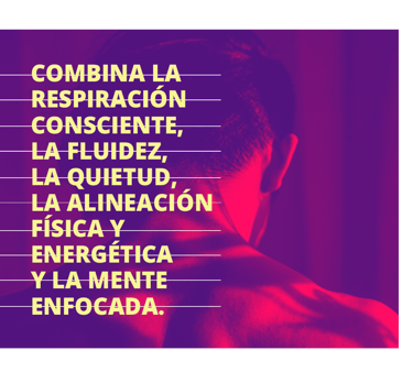 combina la respiración consciente, la fluidez, la quietud, la alineación física y energética.
