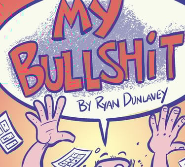 My Bullshit by Ryan Dunlavey